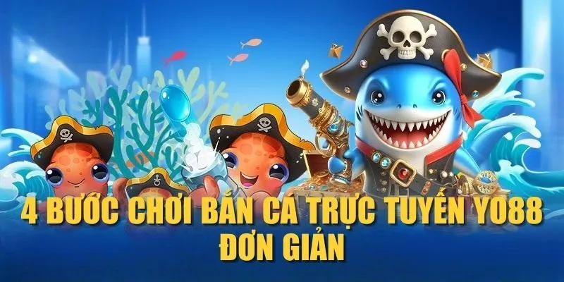 4-buoc-choi-ban-ca-truc-tuyen-yo88-don-gian