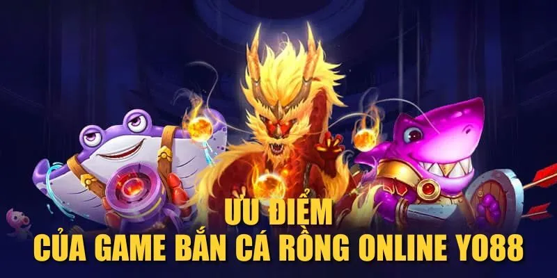 uu-diem-cua-game-ban-ca-rong-online-yo88